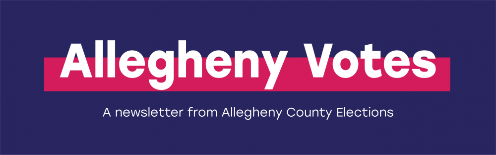 Allegheny Votes, A Newsletter from Allegheny County Elections